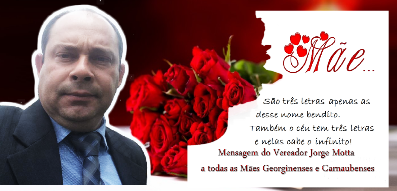 Mensagem do vereador Jorge Motta a todas as Mães Georginenses e Carnaubenses